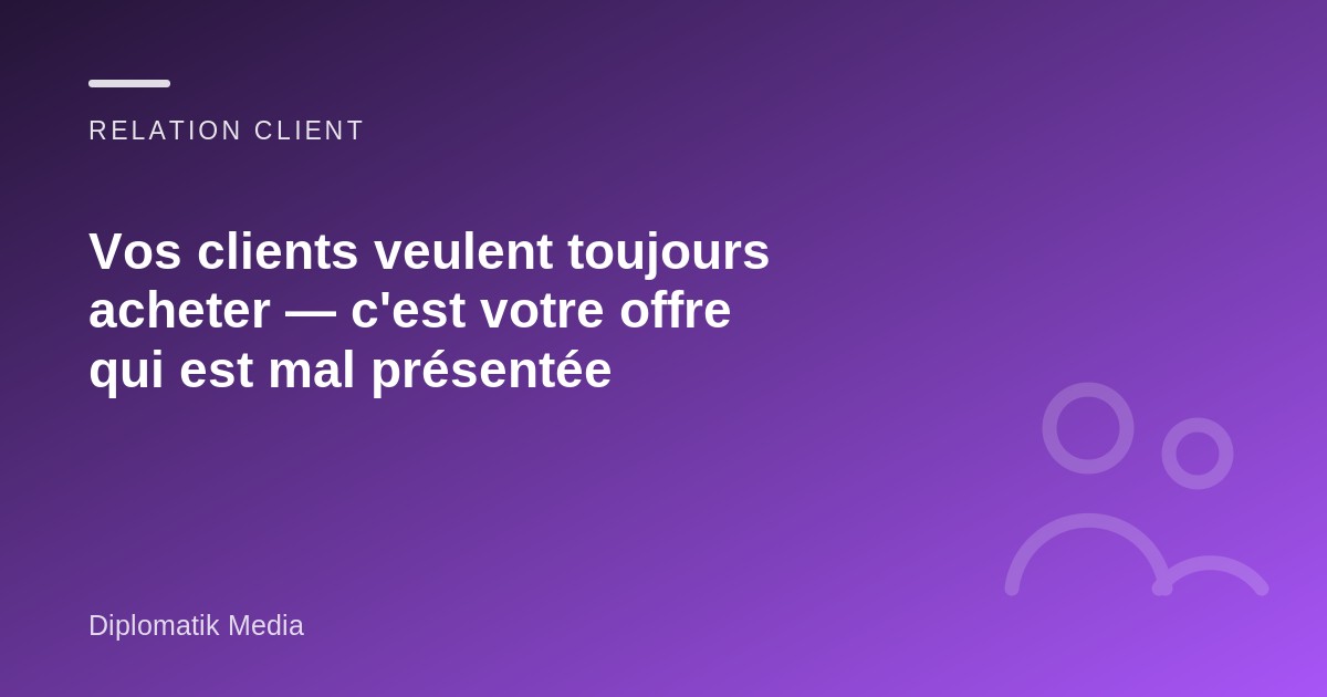 Illustration : Vos clients veulent toujours acheter — c'est votre offre qui est mal présentée