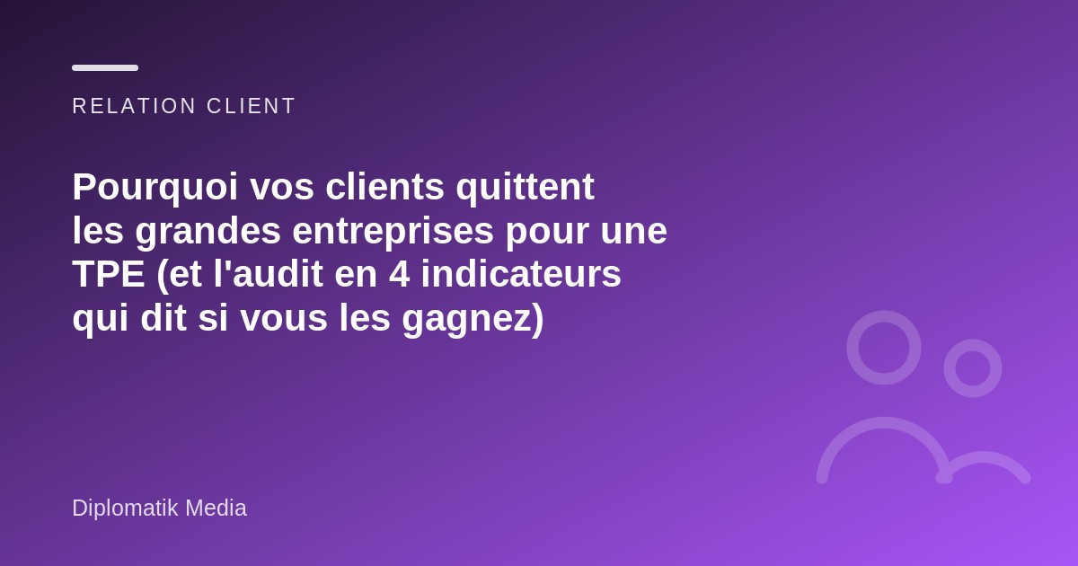 Illustration : Pourquoi vos clients quittent les grandes entreprises pour une TPE (et l'audit en 4 indicateurs qui dit si vous les gagnez)